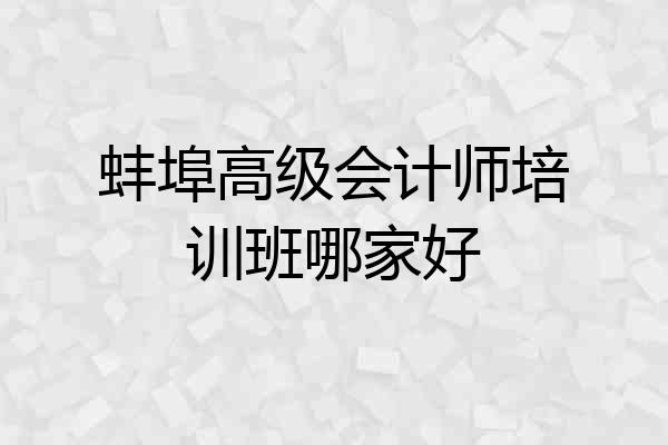 蚌埠高级会计师培训班哪家好