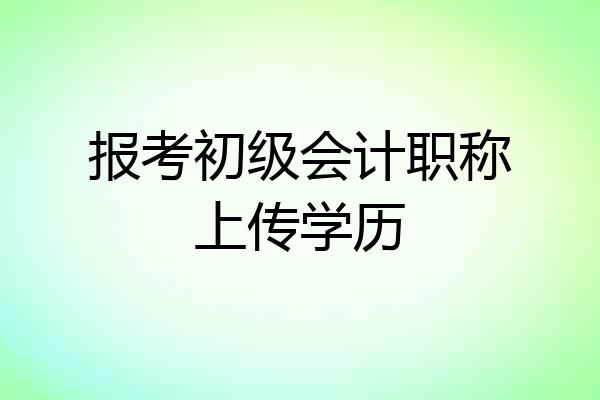报考初级会计职称上传学历