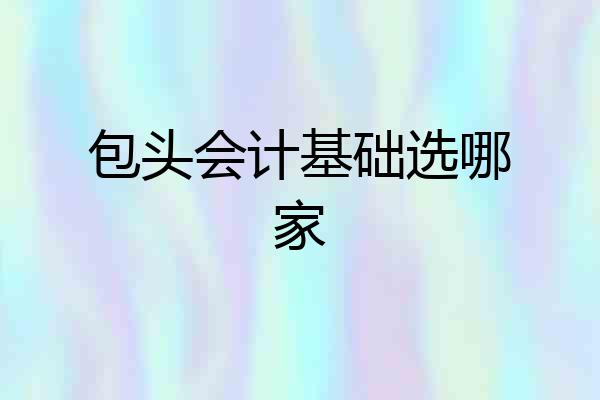 包头会计基础选哪家