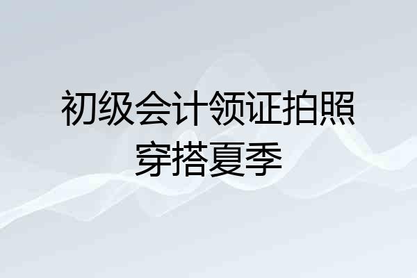 初级会计领证拍照穿搭夏季