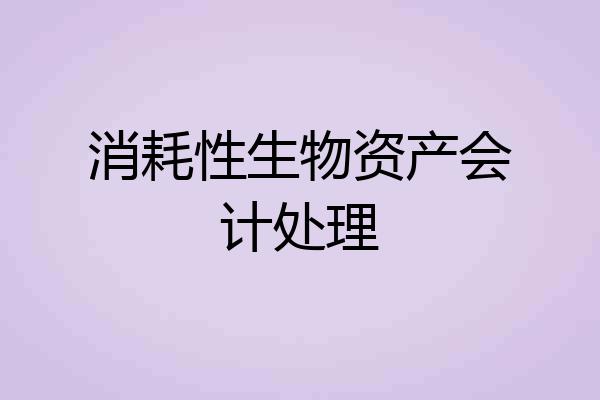 消耗性生物资产会计处理