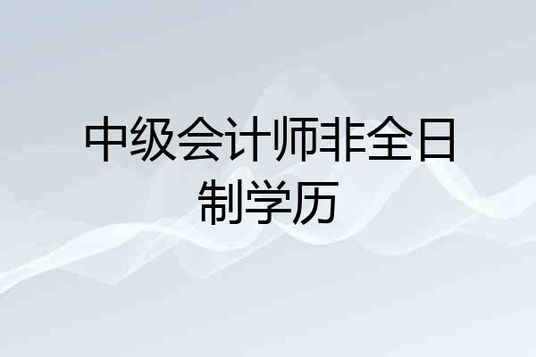中级会计师非全日制学历