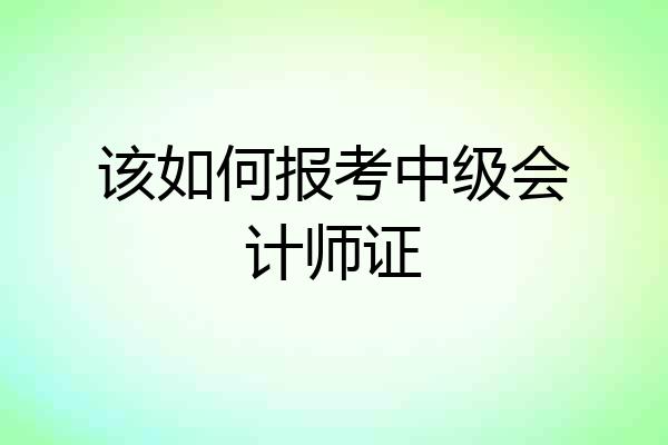 该如何报考中级会计师证