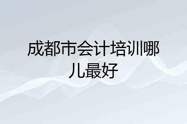 成都市会计培训哪儿最好
