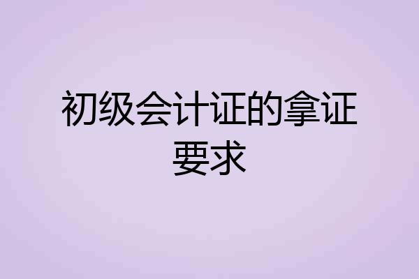 初级会计证的拿证要求