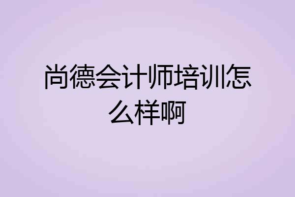尚德会计师培训怎么样啊