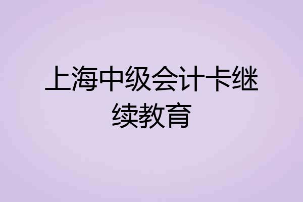 上海中级会计卡继续教育