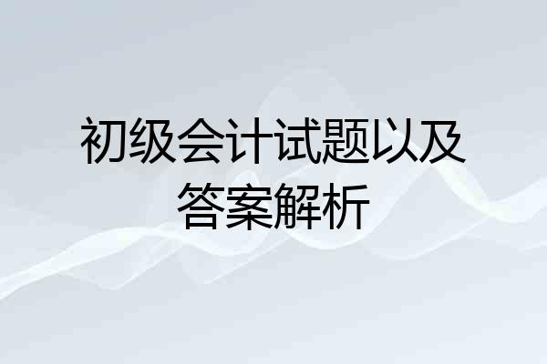 初级会计试题以及答案解析