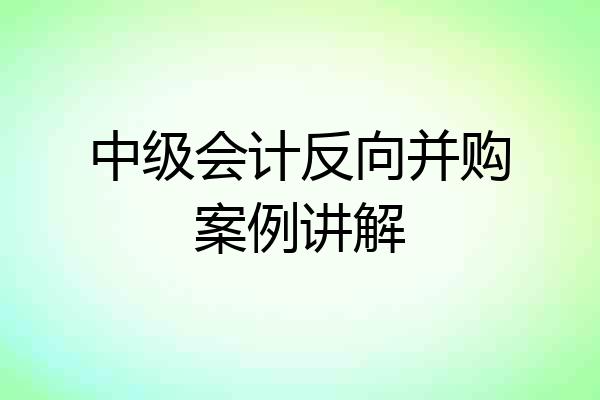 中级会计反向并购案例讲解