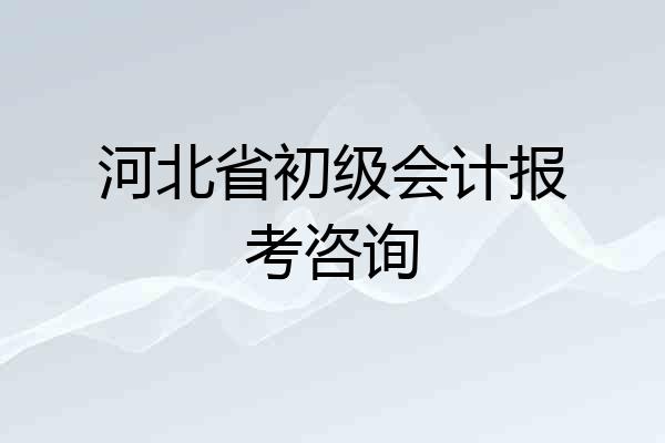 河北省初级会计报考咨询