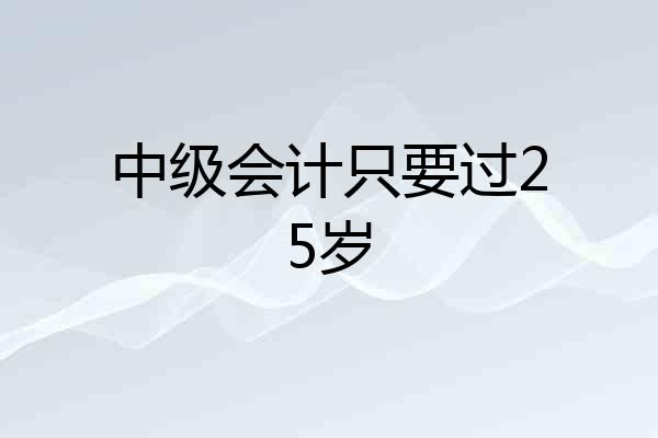 中级会计只要过25岁