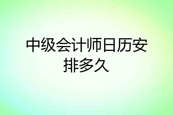 中级会计师日历安排多久