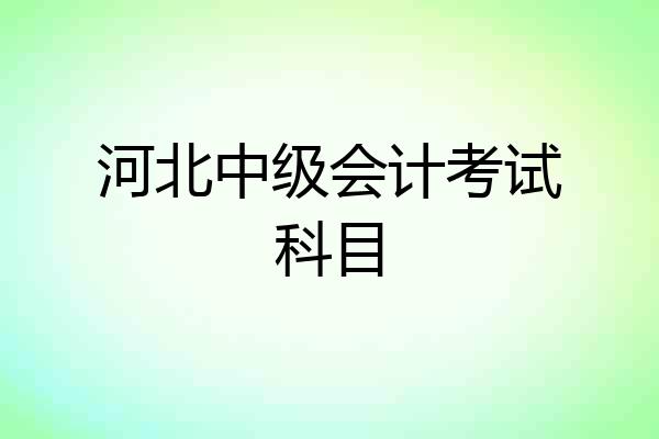 河北中级会计考试科目