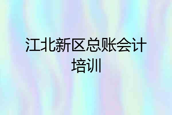 江北新区总账会计培训