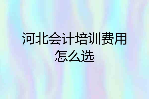 河北会计培训费用怎么选