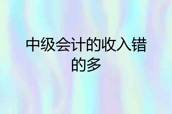 中级会计的收入错的多