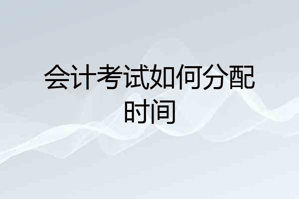 会计考试如何分配时间