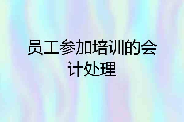 员工参加培训的会计处理