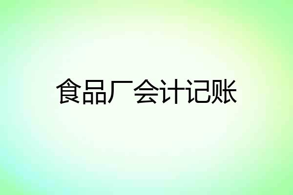 食品厂会计记账
