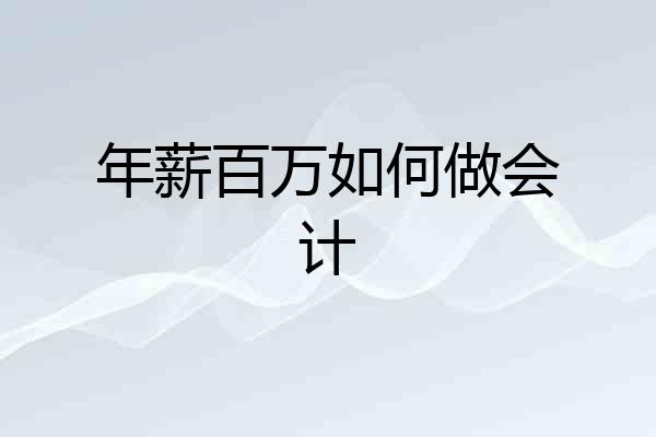 年薪百万如何做会计