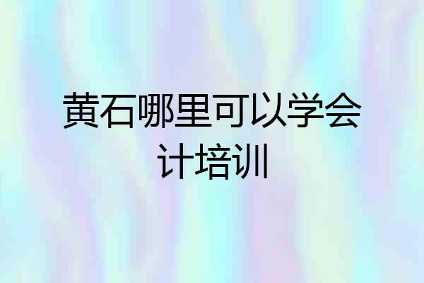 黄石哪里可以学会计培训