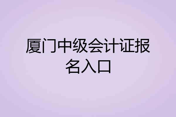 厦门中级会计证报名入口