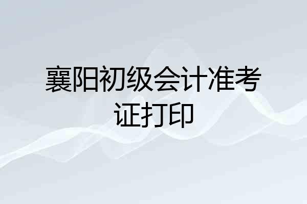 襄阳初级会计准考证打印