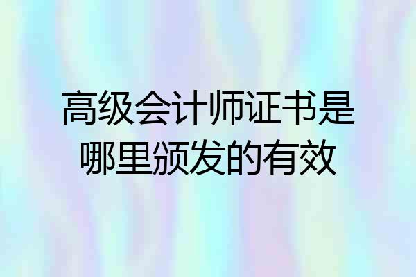 高级会计师证书是哪里颁发的有效