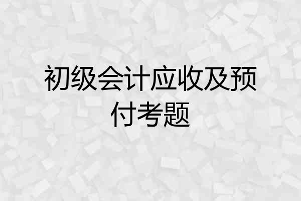 初级会计应收及预付考题