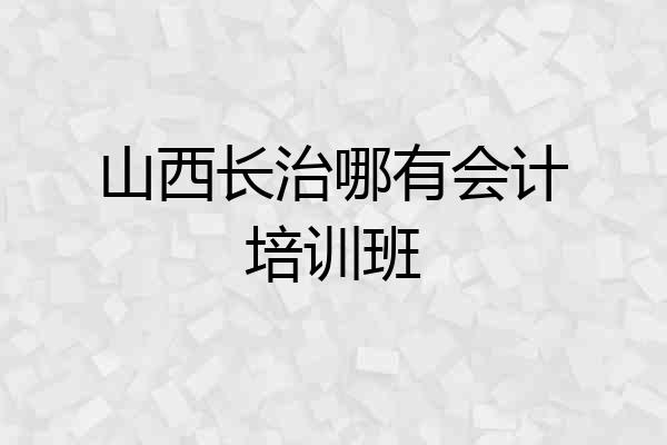 山西长治哪有会计培训班