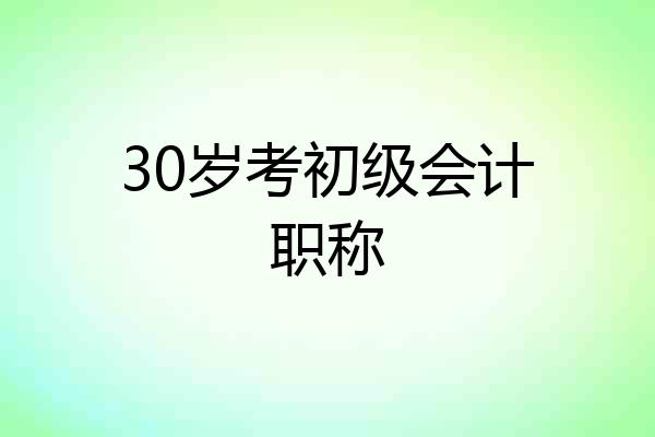 30岁考初级会计职称