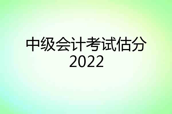 中级会计考试估分2022