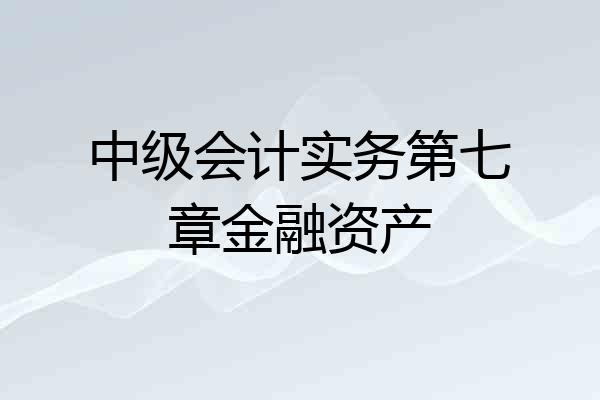中级会计实务第七章金融资产