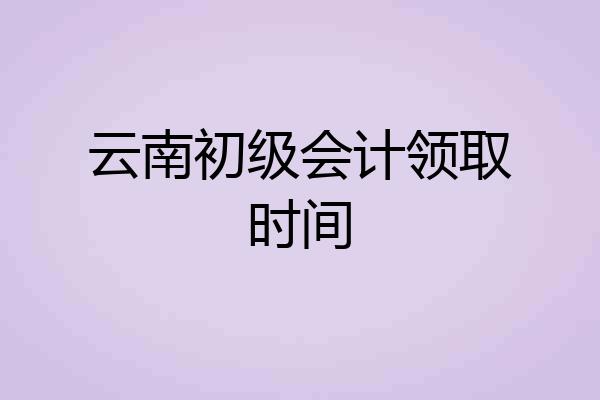 云南初级会计领取时间