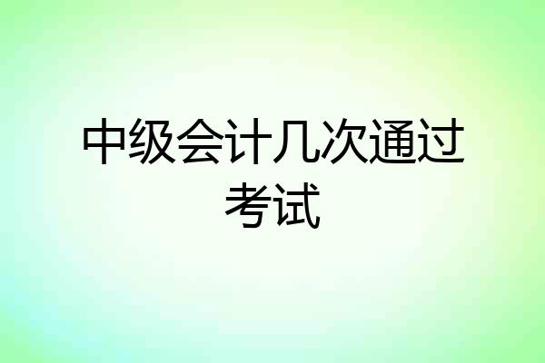 中级会计几次通过考试
