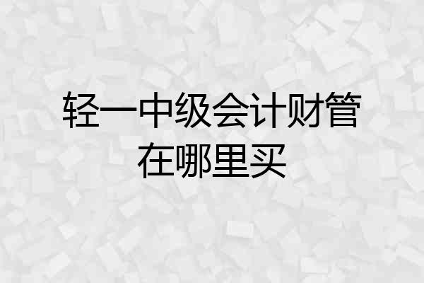 轻一中级会计财管在哪里买