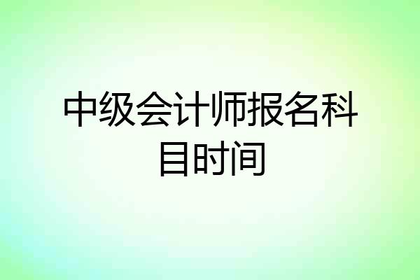 中级会计师报名科目时间