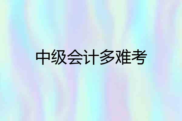 中级会计多难考