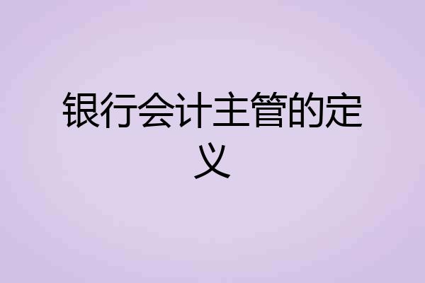 银行会计主管的定义