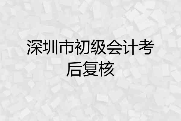 深圳市初级会计考后复核