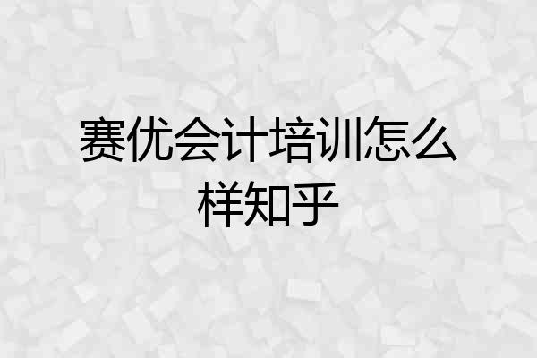 赛优会计培训怎么样知乎