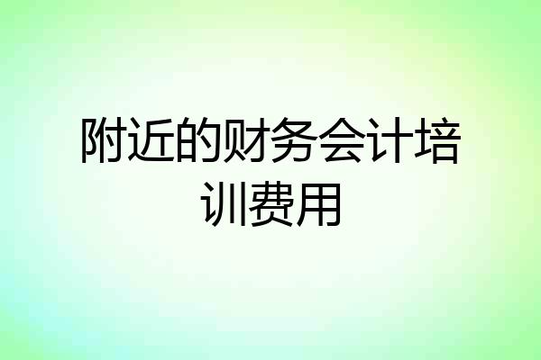 附近的财务会计培训费用