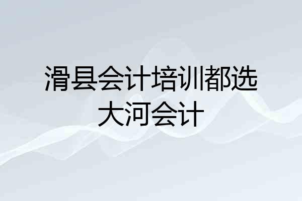 滑县会计培训都选大河会计