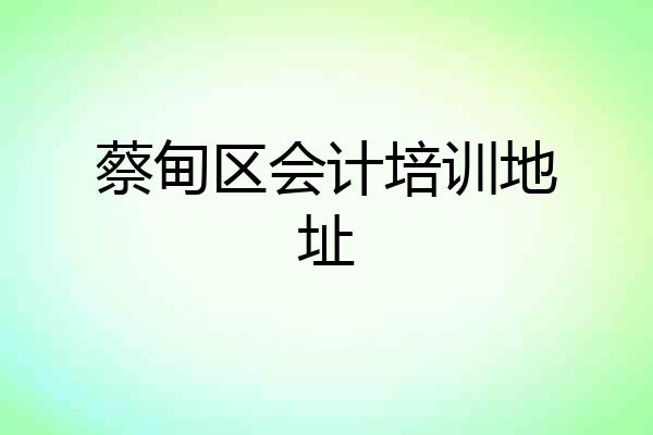 蔡甸区会计培训地址