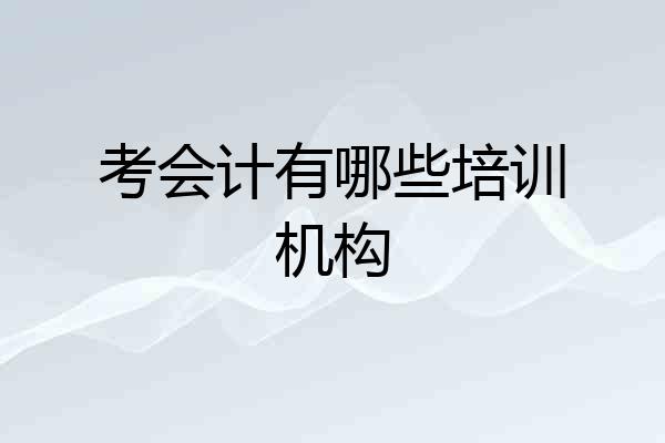 考会计有哪些培训机构