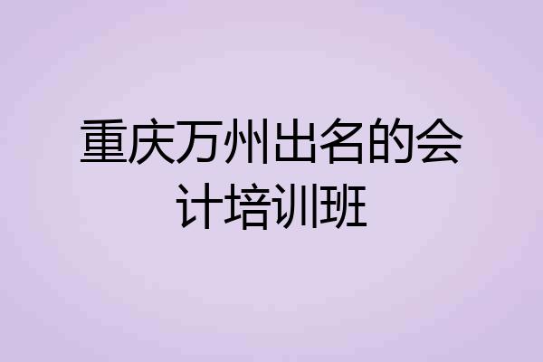 重庆万州出名的会计培训班