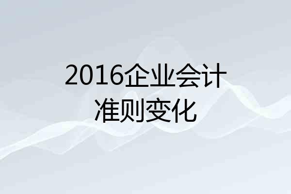 2016企业会计准则变化
