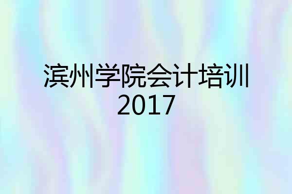 滨州学院会计培训2017