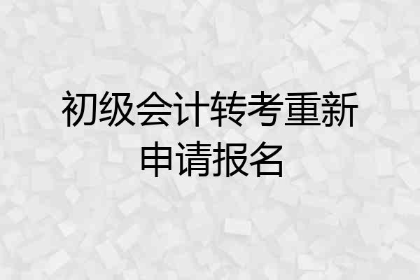 初级会计转考重新申请报名