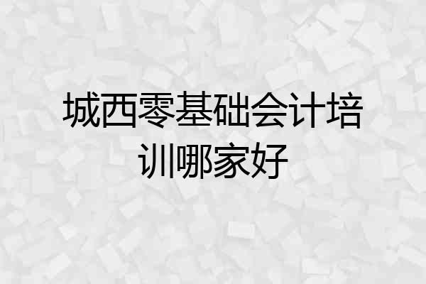 城西零基础会计培训哪家好